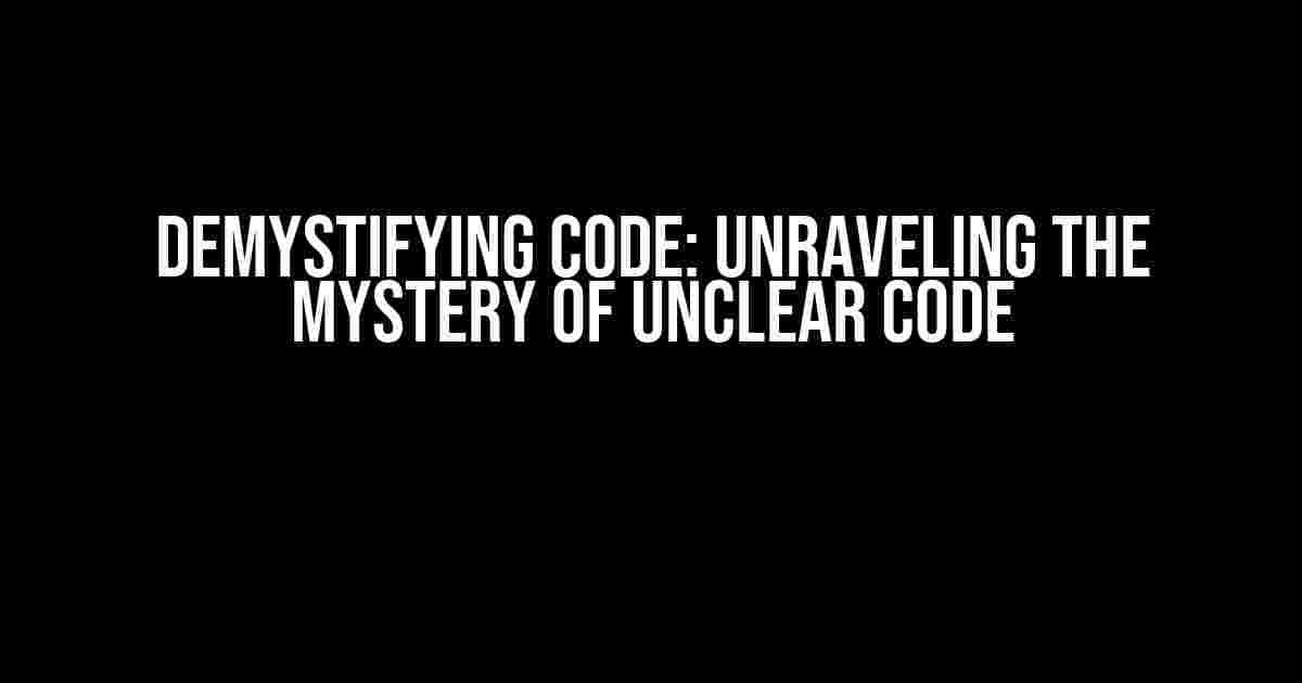 Demystifying Code: Unraveling the Mystery of Unclear Code