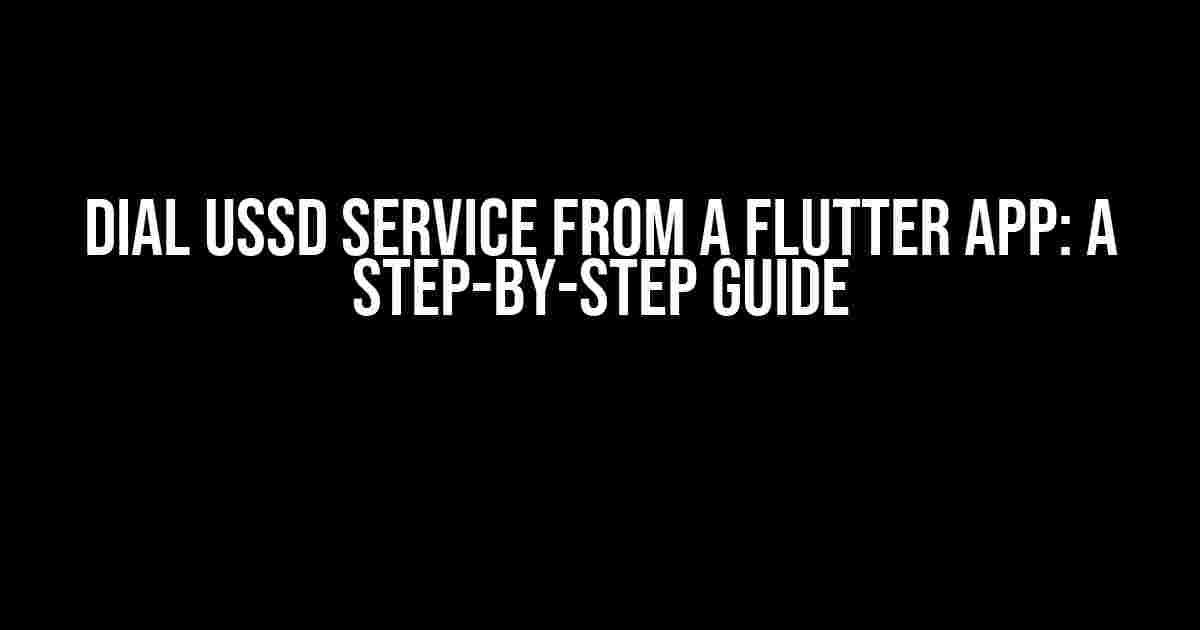 Dial USSD Service from a Flutter App: A Step-by-Step Guide