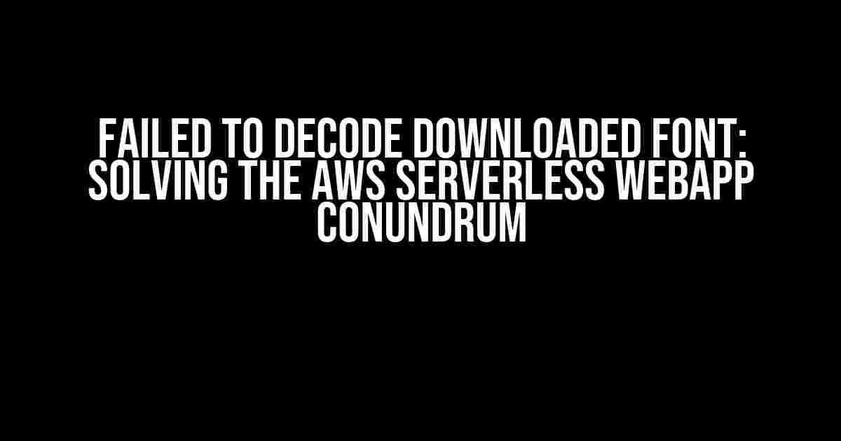 Failed to Decode Downloaded Font: Solving the AWS Serverless WebApp Conundrum