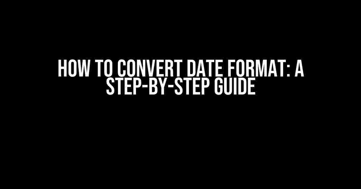 How to Convert Date Format: A Step-by-Step Guide