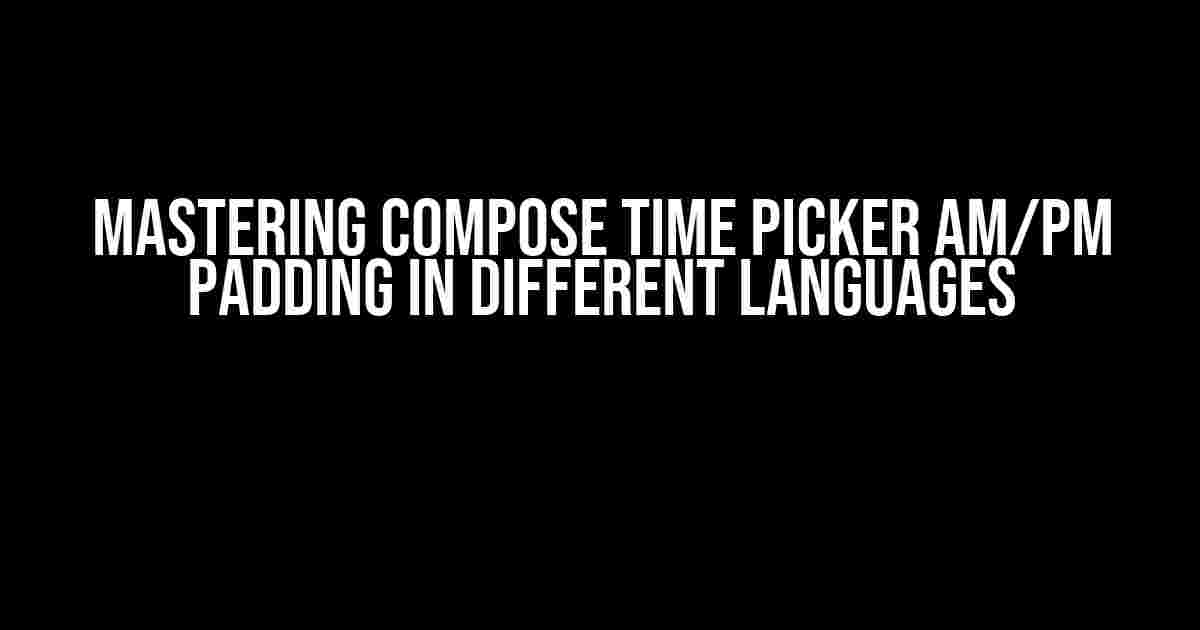 Mastering Compose Time Picker AM/PM Padding in Different Languages