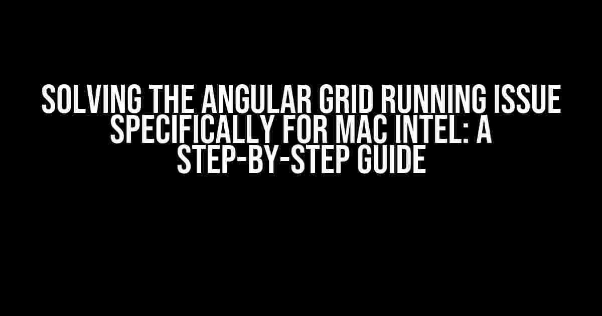 Solving the Angular Grid Running Issue Specifically for Mac Intel: A Step-by-Step Guide