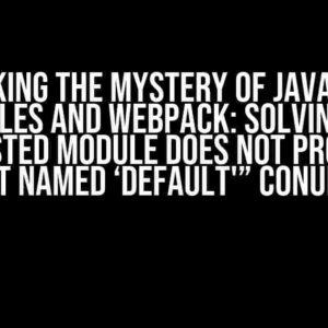 Unlocking the Mystery of JavaScript Modules and Webpack: Solving the “Requested Module Does Not Provide an Export Named ‘default'” Conundrum