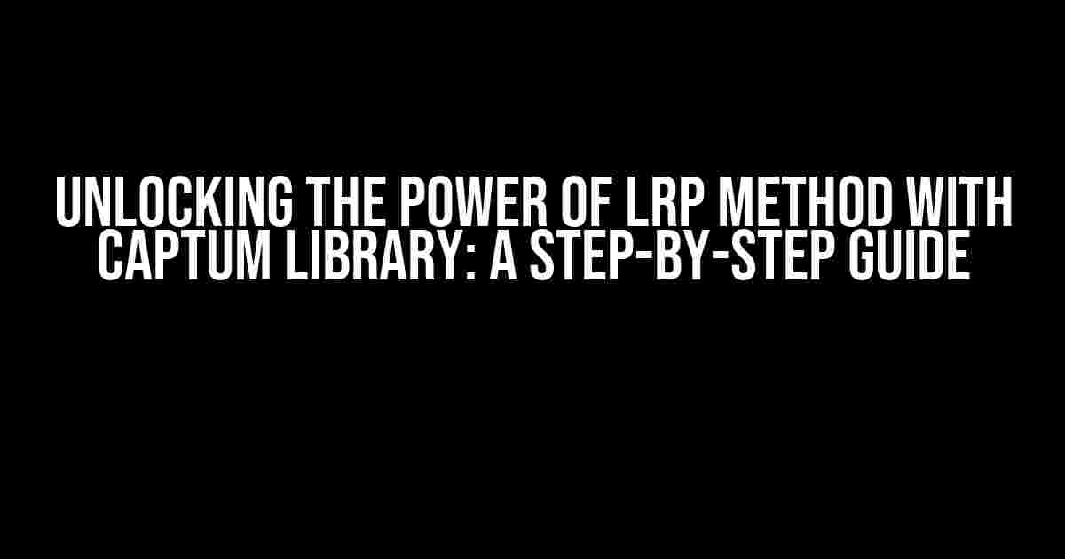 Unlocking the Power of LRP Method with Captum Library: A Step-by-Step Guide