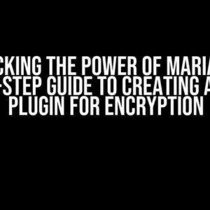 Unlocking the Power of MariaDB: A Step-by-Step Guide to Creating a Custom Plugin for Encryption